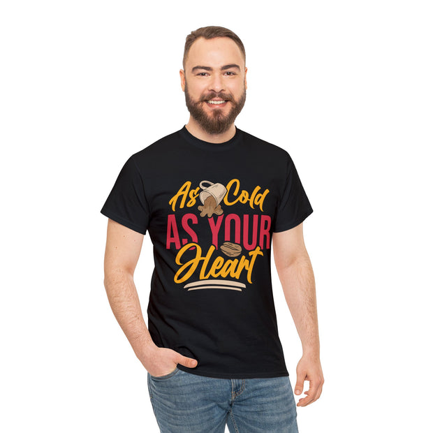 As Cold As Your Heart Unisex T-Shirt