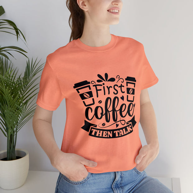 First Coffee Then Talk Unisex Shirt